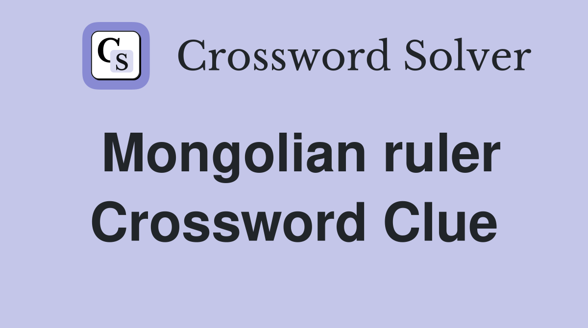 Mongolian ruler Crossword Clue Answers Crossword Solver